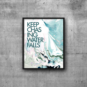 KEEP CHASING WATERFALLS Art Print 8x10